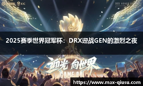 2025赛季世界冠军杯：DRX迎战GEN的激烈之夜