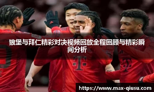 狼堡与拜仁精彩对决视频回放全程回顾与精彩瞬间分析